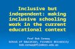 Inclusive but independent: making inclusive schooling work in the current educational context Prof Bob Conway School of Education, Flinders University.