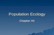 Population Ecology Chapter 45. Population Ecology Certain ecological principles govern the growth and sustainability of all populations--including human.