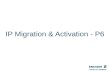 Slide title In CAPITALS 50 pt Slide subtitle 32 pt IP Migration & Activation - P6.