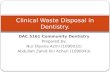 DAC 5161 Community Dentistry Prepared by: Nur Diyana Azmi (1090032) Abdullah Zahid bin Azhari (1090043) Clinical Waste Disposal in Dentistry.