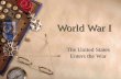 World War I The United States Enters the War. President Woodrow Wilson  Democrat  Moral Isolationist.