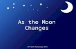 As the Moon Changes NSF North Mississippi GK-8. Why does the moon have phases? The revolution of the Moon around the Earth causes the Moon to appear to.