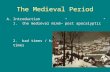 The Medieval Period A.Introduction 1. the medieval mind—”post apocalyptic” 2. bad times / hard times.