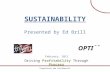 Driving Profitability Through Process Proprietary and Confidential ™ &© SUSTAINABILITY Presented by Ed Brill February, 2012 OPTI.
