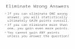 Eliminate Wrong Answers If you can eliminate ONE wrong answer, you will statistically ultimately GAIN points overall. If you can eliminate more than one….you.