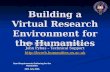 Building a Virtual Research Environment for the Humanities Ruth Kirkham – Project Manager John Pybus – Technical Support .
