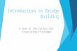 Introduction to Bridge Building A look at the history and structuring of bridges.