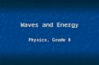 Waves and Energy Physics, Grade 8. Types of Waves Mechanical Waves need matter (medium) to travel through Mechanical Waves need matter (medium) to travel.