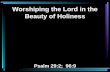Worshiping the Lord in the Beauty of Holiness Psalm 29:2; 96:9.