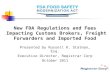 New FDA Regulations and Fees Impacting Customs Brokers, Freight Forwarders and Imported Food Presented by Russell K. Statman, Esq. Executive Director,