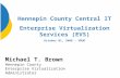 Michael T. Brown Hennepin County Enterprise Virtualization Administrator Hennepin County Central IT Enterprise Virtualization Services (EVS) October 01,