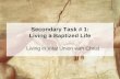 Secondary Task # 1: Living a Baptized Life Living in Vital Union with Christ.