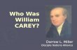 Who Was William CAREY? Darrow L. Miller Disciple Nations Alliance.