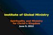 Institute of Global Ministry Spirituality and Ministry for Christ’s Kingdom June 9, 2012.