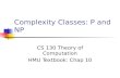 Complexity Classes: P and NP CS 130 Theory of Computation HMU Textbook: Chap 10.