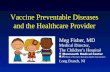 Vaccine Preventable Diseases and the Healthcare Provider Meg Fisher, MD Medical Director, The Children’s Hospital Monmouth Medical Center An affiliate.