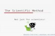 The Scientific Method Not just for scientists! Adapted from