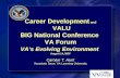 Career Development and VALU BIG National Conference VA Forum VA’s Evolving Environment August 14, 2007 Carolyn T. Hunt Associate Dean, VA Learning University.