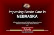 1 Improving Stroke Care in NEBRASKA Improving Stroke Care in NEBRASKA Nebraska Department of Health and Human Services Nebraska Cardiovascular Health Program.