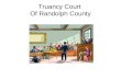 Truancy Court Of Randolph County. Purpose Truancy Court was created as a bridge between the judicial system and the school system to promote attendance,