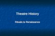 Theatre History Rituals to Renaissance. Rituals - 38,000-5000 BC Oldest form of expression – storytelling Used masks, costumes, and visual art Begins.
