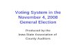 Voting System in the November 4, 2008 General Election Produced by the Iowa State Association of County Auditors.
