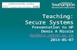 Teaching: Secure Systems Presentation to HP Denis A Nicole dan@ecs.soton.ac.uk 2014-05-07 dan@ecs.soton.ac.uk.