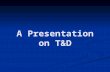 A Presentation on T&D. What is Training? Training involves an organized attempt to assist learning through Training involves an organized attempt to assist.