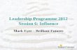 Leadership Programme 2012 Session 6: Influence Mark Eyre – Brilliant Futures.