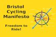 Bristol Cycling Manifesto Freedom to Ride! Avonmouth Henbury Aztec West Portishead Clifton Leigh Woods Nailsea Hotwells Ashton Bedminster Brislington Hengrove.
