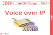 IpLDK Range VoIP Voice over IP. VoIP ipLDK VoIP G728/G723.1 (6.3/5.3 kbps) G726 (32 kbps) G711 (64 kbps) G.165 echo cancellation (25 ms) H.323 revision.