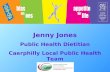 Jenny Jones Public Health Dietitian Caerphilly Local Public Health Team.