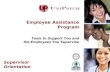 Employee Assistance Program Tools to Support You and the Employees You Supervise Supervisor Orientation.