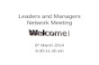 Leaders and Managers Network Meeting 6 th March 2014 9.30-11.30 am.
