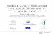 MHRA - November 2006 Medical Device Management Are single-use devices a special case? Alun Tomkinson Consultant Otolaryngologist, University Hospital Wales,
