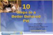 10 Steps to a Better Behaved Pet Presented by Dr Cam Day Animal Behaviour Veterinarian Cam Day Consulting Ph 07 32550022 Email drcam@pethealth.com.au drcam@pethealth.com.au.