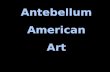 Antebellum American Art Antebellum American Art. The Hudson River School: 1820s-1870.