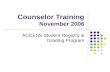 Counselor Training November 2006 ACCESS Student Registry & Grading Program.