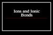Ions and Ionic Bonds. Review Octet Rule Atoms typically gain or lose valence e - so they will have the same e - configuration as a noble gas. Most noble.