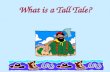What is a Tall Tale?. A tall tale is a fictional story that stretches the truth. The heroes or sheroes of tall tales are "larger than life.“