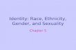 Identity: Race, Ethnicity, Gender, and Sexuality Chapter 5.