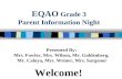 EQAO Grade 3 Parent Information Night Presented By: Mrs. Fowler, Mrs. Wilson, Mr. Goldenberg, Mr. Caluya, Mrs. Weiner, Mrs. Surgenor Welcome!
