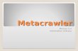Metacrawler Melissa Cyr Information Literacy. A metasearch engine is a search tool that sends user requests to several other search engines and/or databases.
