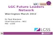 Warrington March 2012 Dr Paul Blantern Chief Executive – NCC MD - LGSS LGC Future Leaders Network.