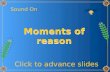 Moments of reason Moments of reason Sound On Click to advance slides.