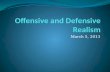 March 5, 2013. Offensive and Defensive Realism Note: Debate over commonalities and differences Debate over whether They are both realism Whether there.