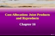 16 - 1 Cost Allocation: Joint Products and Byproducts Chapter 16.