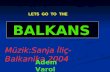 LETS GO TO THE BALKANS Müzik:Sanja İ liç-Balkanika 2004 Adem Varol.
