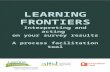 LEARNING FRONTIERS Interpreting and acting on your survey results A process facilitation tool.