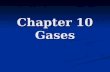 Chapter 10 Gases. Characteristics of Gases Unlike liquids and solids, they Unlike liquids and solids, they Expand to fill their containers. Expand to.